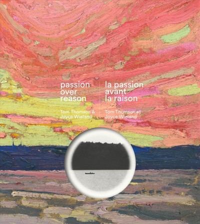 Passion over reason : Tom Thomson & Joyce Wieland = Passion avant la raison : Tom Thomson et Joyce Wieland.