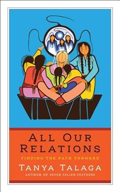 All our relations : finding the path forward / Tanya Talaga.