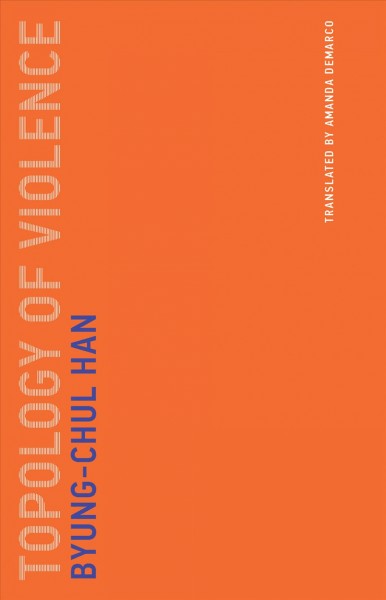 Topology of violence / Byung-Chul Han ; translated by Amanda DeMarco.