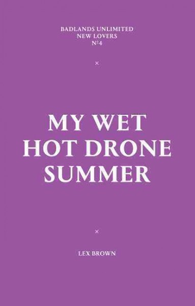 My wet hot drone summer / Lex Brown.