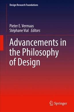 Advancements in the philosophy of design / Pieter E. Vermaas, Stéphane Vial, editors.
