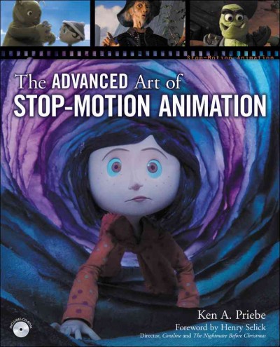 The advanced art of stop-motion animation / Ken A. Preibe ; foreword by Henry Selick.