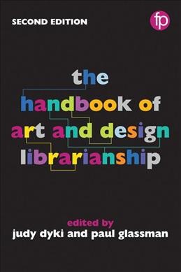 The handbook of art and design librarianship / edited by Paul Glassman and Judy Dyki.