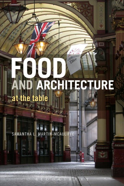 Food and architecture at the table / edited by Samantha L. Martin-McAuliffe.
