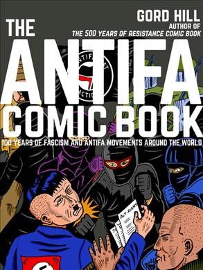 The antifa comic book : 100 years of fascism and antifa movements / Gord Hill ; foreword by Mark Bray.