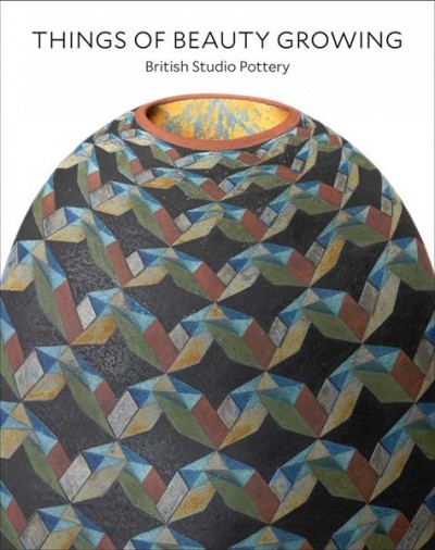 Things of beauty growing : British studio pottery / edited by Glenn Adamson, Martina Droth and Simon Olding ; with contributions by Glenn Adamson, Alison Britton, Kimberley Chandler, Edward S. Cooke Jr., Penelope Curtis, Tanya Harrod, Imogen Hart, Sequoia Miller, Simon Olding, and Julian Stair.