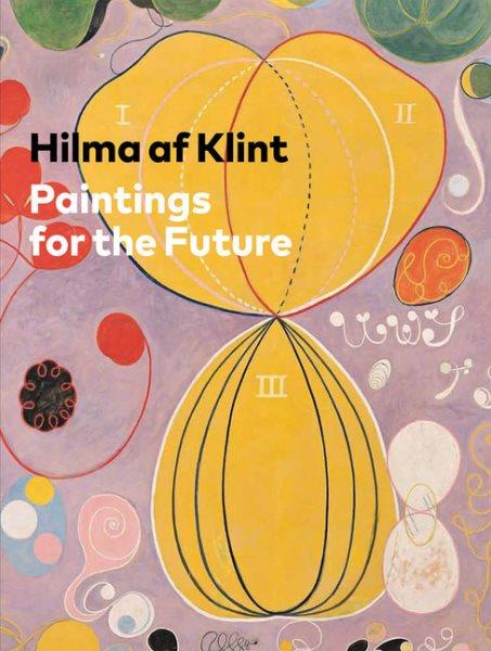 Hilma af Klint : paintings for the future / Tracey Bashkoff.