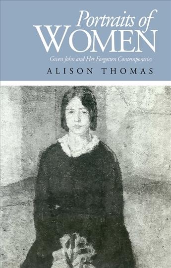 Portraits of women : Gwen John and her forgotten contemporaries / Alison Thomas.