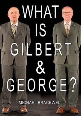 What is Gilbert & George? / Michael Bracewell.