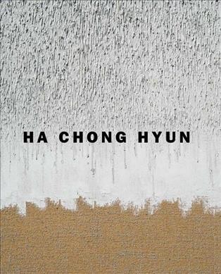 Ha Chong Hyun / texts by Alfred Pacquement, Kyung An, H.G. Masters, and Barry Schwabsky ; design by Takaaki Matsumoto.