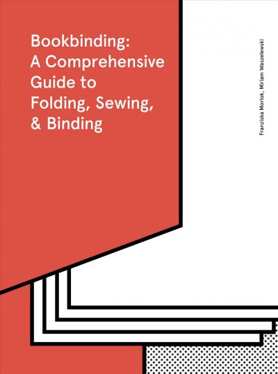 Bookbinding : a comprehensive guide to folding, sewing & binding / Franziska Morlok, Miriam Waszelewski ; translated by Caroline Waight.