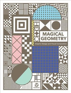 Magical geometry : patterns in graphic design / edited & published by Sendpoints Publishing Co., Ltd.