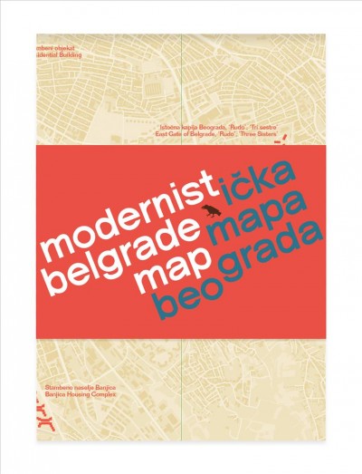 Modernist Belgrade map = Modernistička mapa Beograda / edited by Ljubica Slavković ; design by Supergroup Studios.