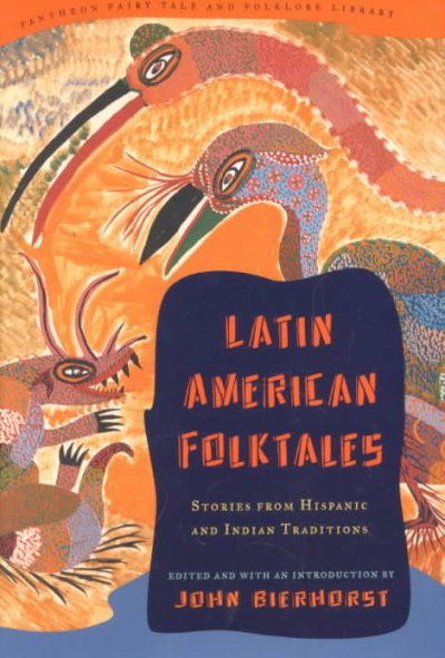 Latin American folktales : stories from Hispanic and Indian traditions / edited and with an introduction by John Bierhorst.