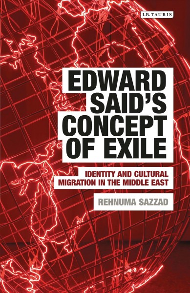 Edward Said's concept of exile : identity and cultural migration in the Middle East / Rehnuma Sazzad.