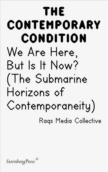 We are here, but is it now? : (the submarine horizons of contemporaneity) / Raqs Media Collective.
