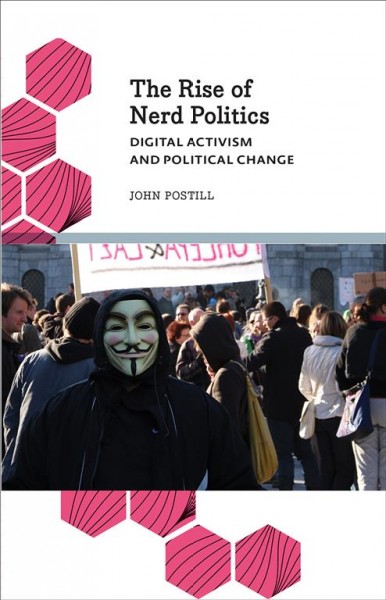 The rise of nerd politics : digital activism and political change / John Postill.