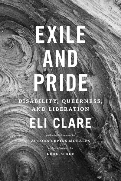 Exile and pride : disability, queerness, and liberation / Eli Clare.