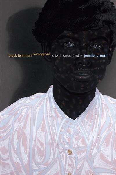 Black feminism reimagined : after intersectionality / Jennifer C. Nash.