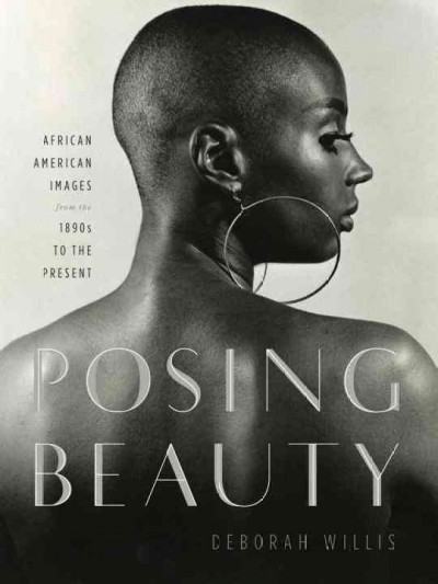 Posing beauty : African American images, from the 1890s to the present / Deborah Willis.
