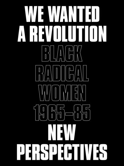 We wanted a revolution : black radical women, 1965-85 : new perspectives / edited by Catherine Morris and Rujeko Hockley ; contributions by Aruna D'Souza, Rujeko Hockley, Kellie Jones, Lisa Jones, Uri McMillan, Catherine Morris, Alice Walker.