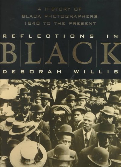 Reflections in Black : a history of Black photographers, 1840 to the present / Deborah Willis