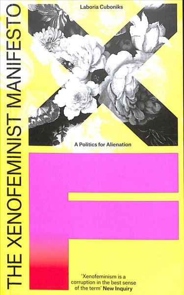 The xenofeminism manifesto : a politics for alienation / Laboria Cuboniks.