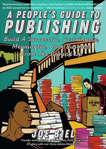 A people's guide to publishing : build a successful, sustainable, meaningful, book business / Joe Biel.