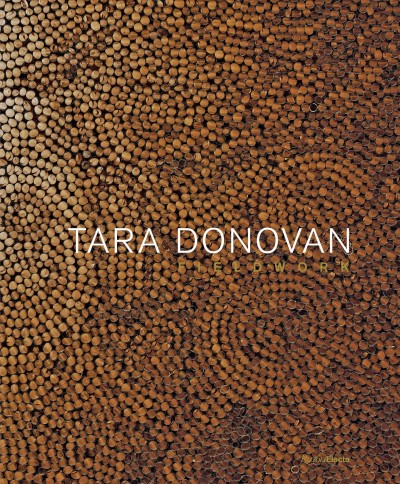 Tara Donovan : fieldwork / Nora Burnett Abrams, Jenni Sorkin, Giuliana Bruno.