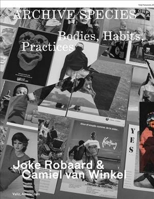 Archive species : bodies, habits, practices / Joke Robaard & Camiel van Winkel.