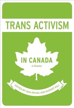 Trans activism in Canada : a reader / edited by Dan Irving and Rupert Raj.