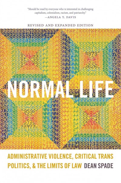 Normal life : administrative violence, critical trans politics, and the limits of law / Dean Spade.