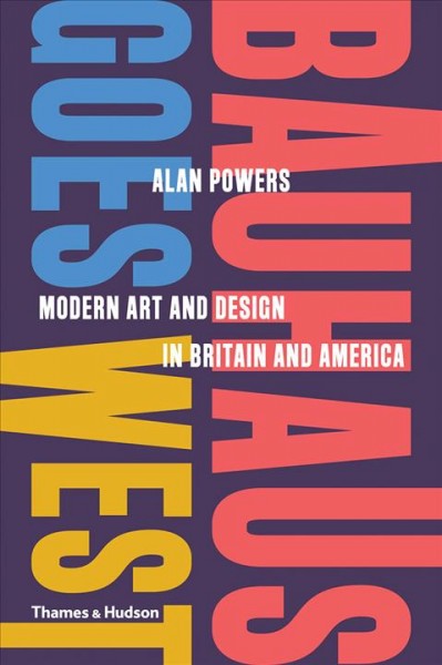 Bauhaus goes west : modern art and design in Britain and America / Alan Powers.