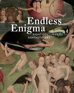 Endless enigma : eight centuries of fantastic art / Nicholas Hall, Dawn Ades, Olivier Beggruen, J.Patrice Marandel.