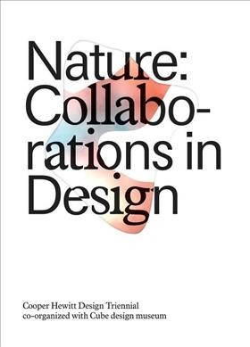 Nature : collaborations in design / Cooper Hewitt Design Triennial, co-organized with Cube Design Museum ; Andrea Lipps, Matilda McQuaid, Caitlin Condell, Gene Bertrand.