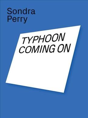 Sondra Perry : typhoon coming on / [foreword, Hans Ulrich Obrist, Yana Peel].