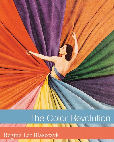 The color revolution / Regina Lee Blaszczyk.