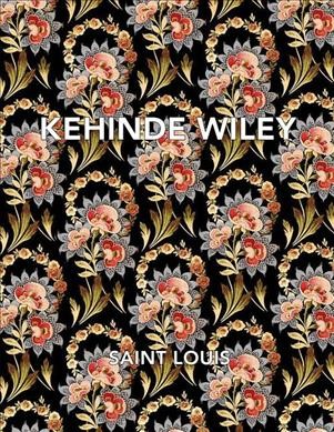 Kehinde Wiley : Saint Louis / essays by Simon Kelly, PhD, Hannah Klemm, PhD.