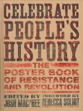 Celebrate people's history : the poster book of resistance and revolution / edited by Josh MacPhee ; foreword by Rebecca Solnit.