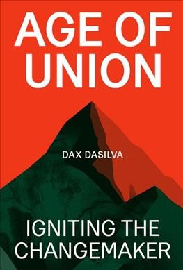Age of union : igniting the changemaker / Dax Dasilva.