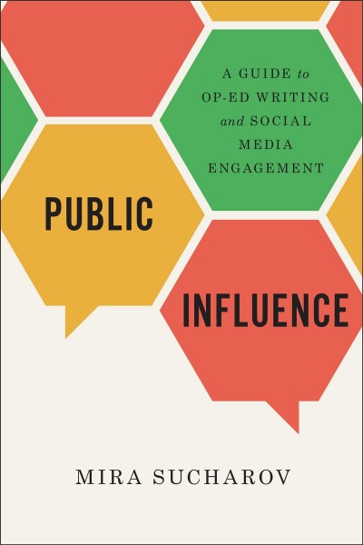 Public influence : a guide to op-ed writing and social media engagement / Mira Sucharov