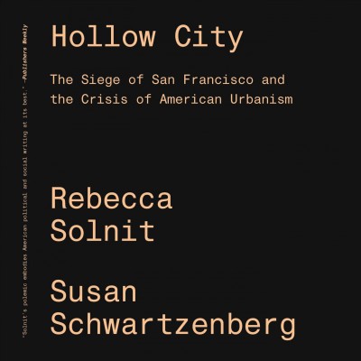 Hollow city : the siege of San Francisco and the crisis of American urbanism / Rebecca Solnit, text ; Susan Schwartzenberg, photographs.