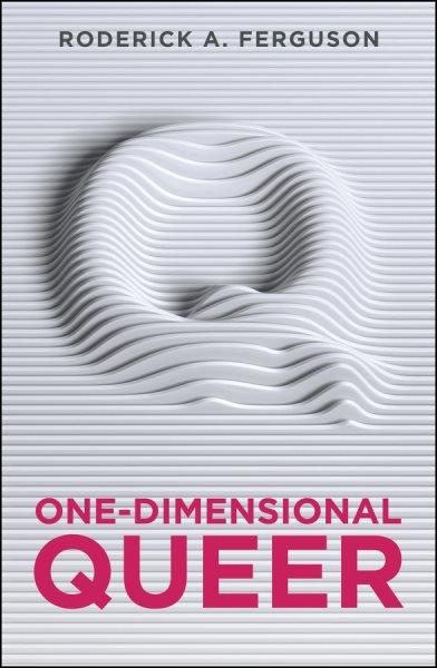 One-dimensional queer / Roderick A. Ferguson.