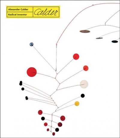 Alexander Calder : radical inventor / edited by Elizabeth Hutton Turner and Anne Grace.