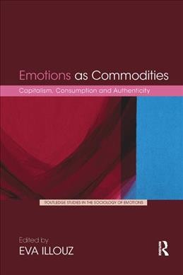 Emotions as commodities : capitalism, consumption and authenticity / edited by Eva Illouz.