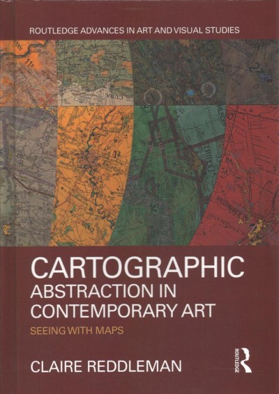 Cartographic abstraction in contemporary art : seeing with maps / Claire Reddleman.