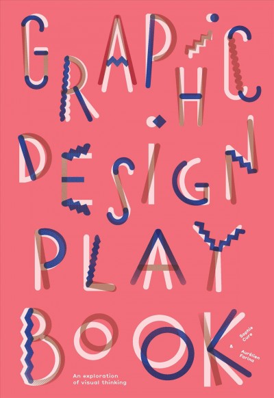 Graphic design play book : an exploration of visual thinking / Sophie Cure, Aurľien Farina ; translated by Philippa Hurd.