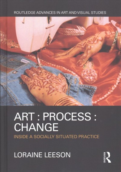 Art, process, change : inside a socially situated practice / by Loraine Leeson.