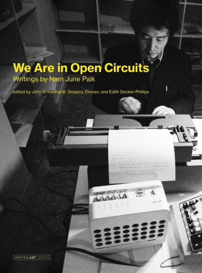 We are in open circuits : writings by Nam June Paik / Nam June Paik ; edited by John G. Hanhardt, Gregory Zinman, and Edith Decker-Phillips.