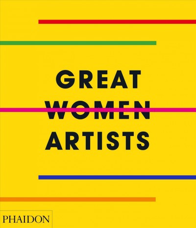 Great women artists / [edited by Rebecca Morrill, Karen Wright, Louisa Elderton].